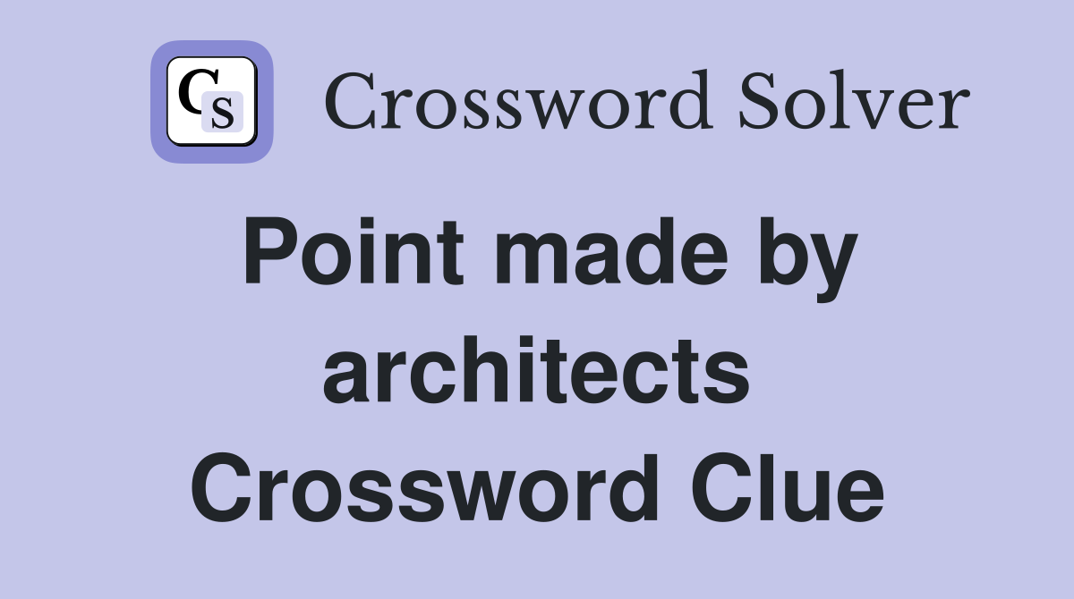 Point made by architects Crossword Clue