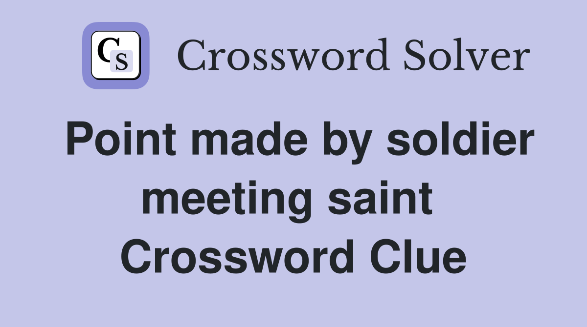 Point made by soldier meeting saint  Crossword Clue