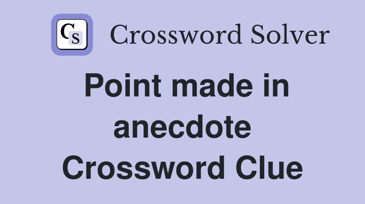 Point made in anecdote Crossword Clue