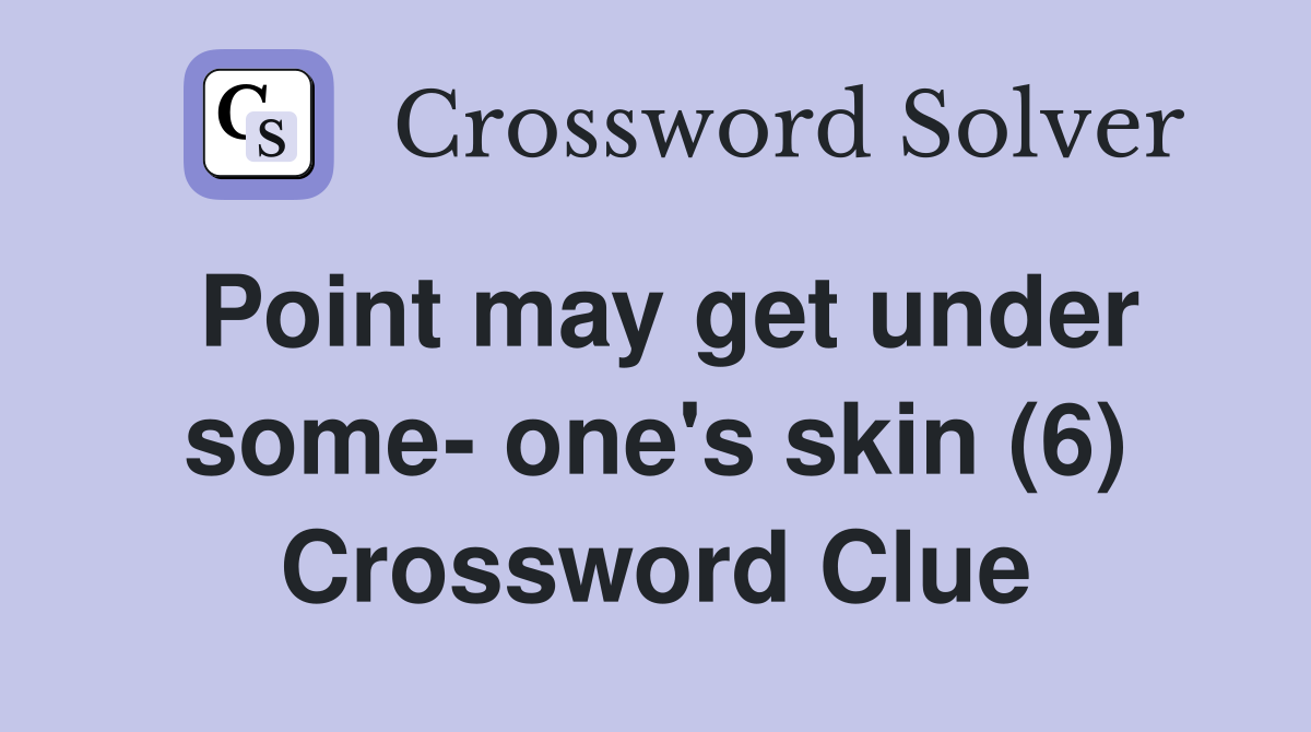 Point may get under some- one's skin (6) Crossword Clue