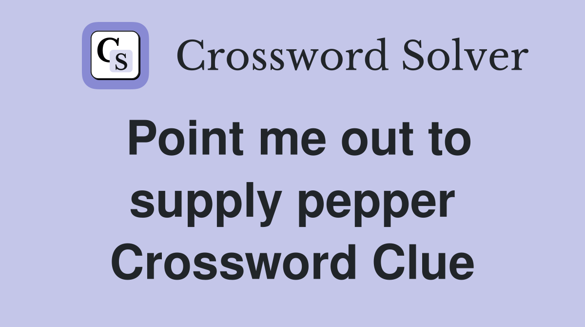 Point me out to supply pepper Crossword Clue