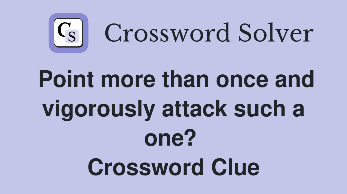 Point more than once and vigorously attack such a one?  Crossword Clue