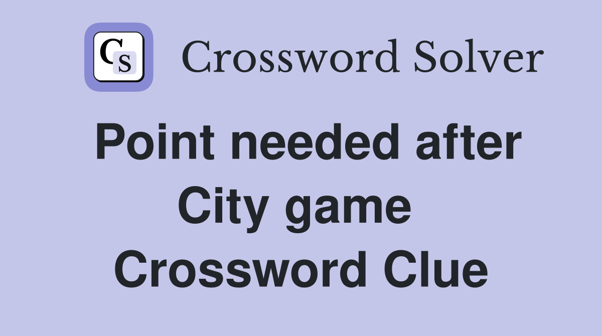 Point needed after City game  Crossword Clue