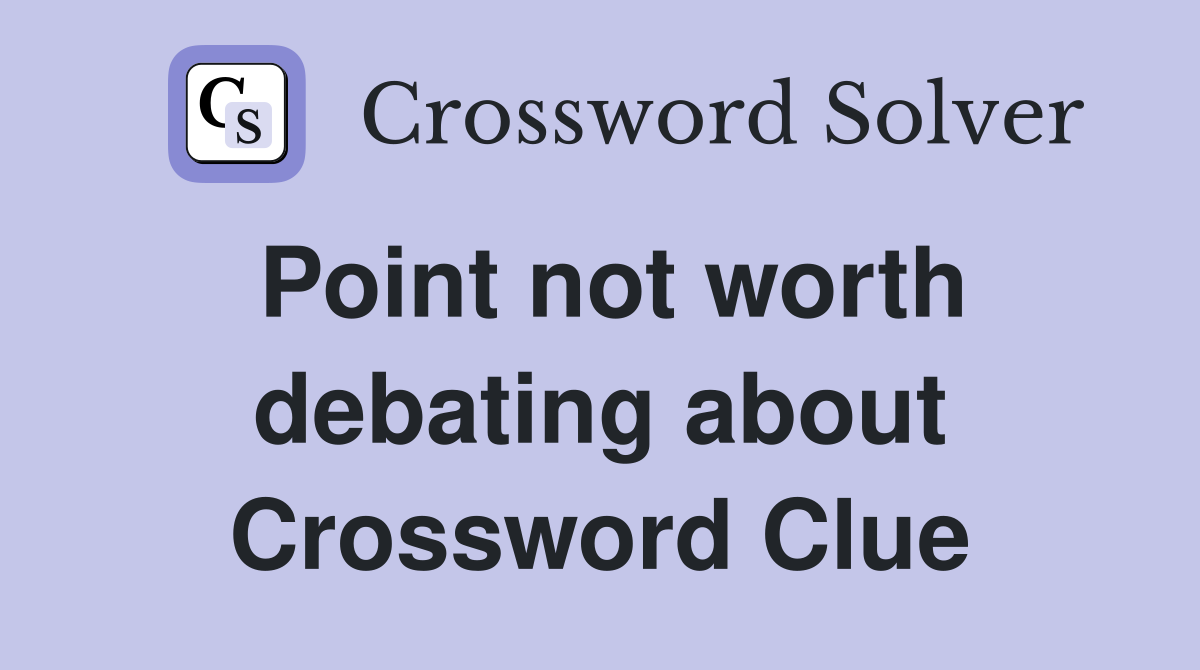 Point not worth debating about Crossword Clue