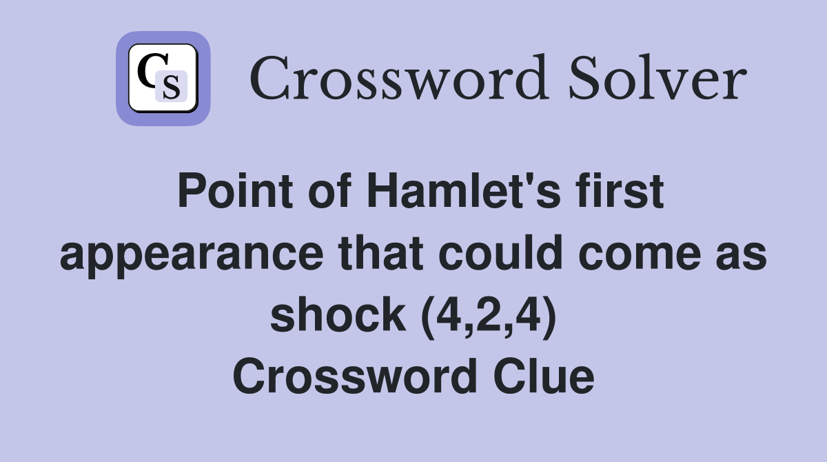 Point of Hamlet's first appearance that could come as shock (4,2,4) Crossword Clue
