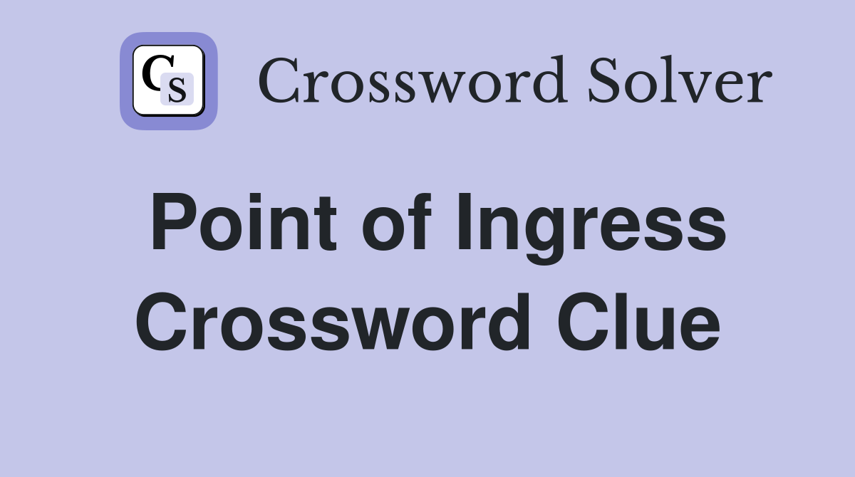 Point of Ingress Crossword Clue