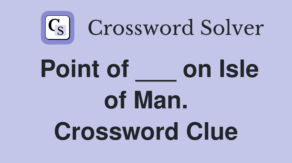 Point of ___ on Isle of Man. Crossword Clue
