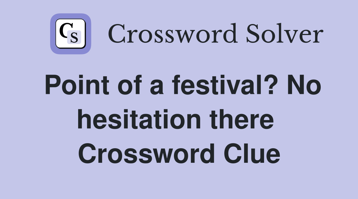 Point of a festival? No hesitation there  Crossword Clue