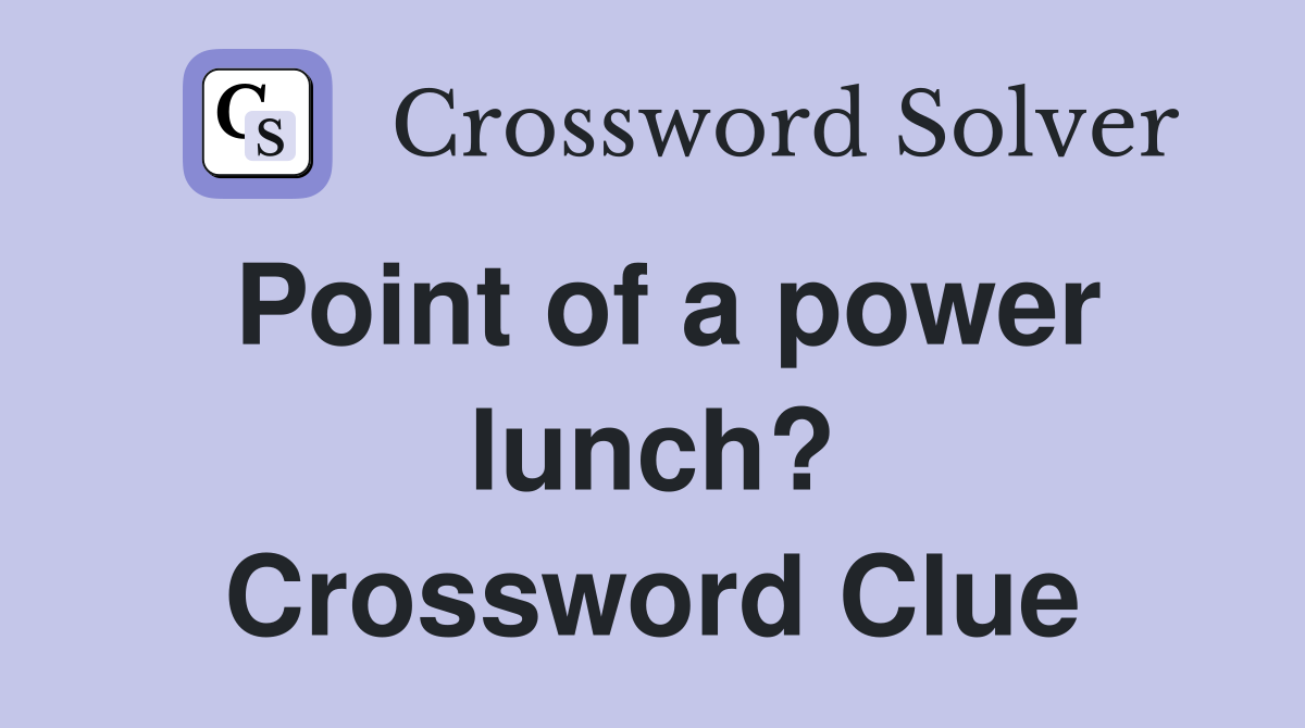Point of a power lunch? Crossword Clue