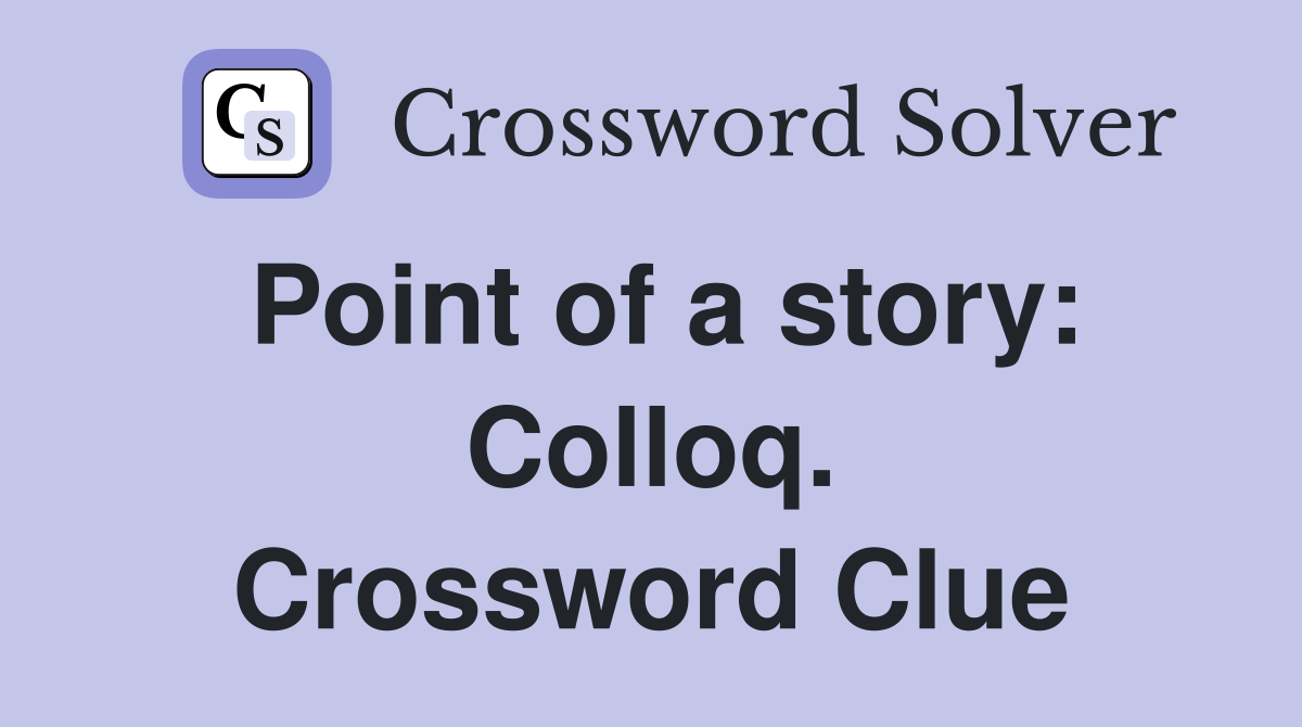 Point of a story: Colloq. Crossword Clue