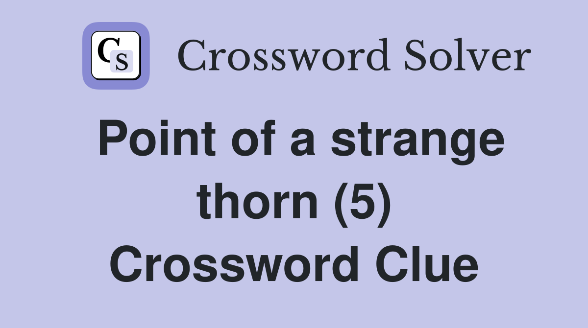Point of a strange thorn (5) Crossword Clue