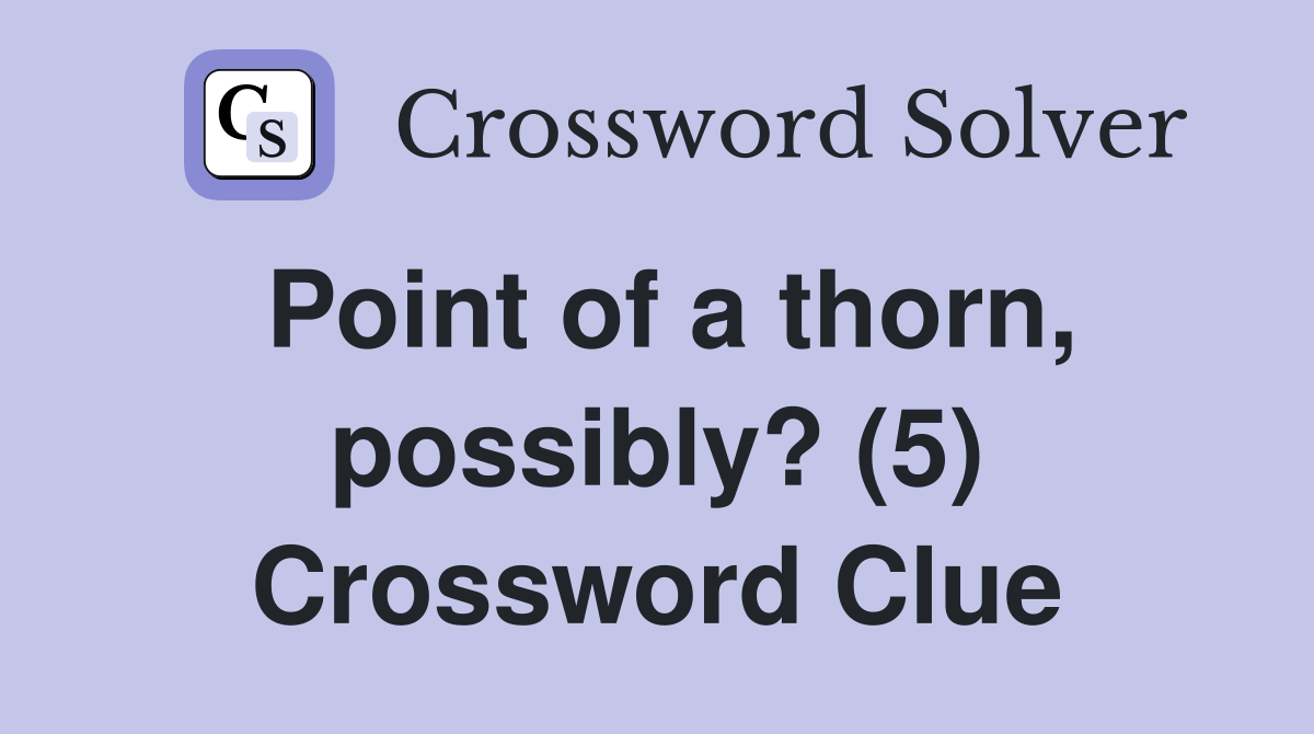 Point of a thorn, possibly? (5) Crossword Clue
