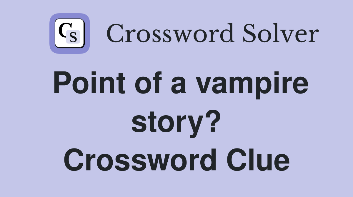 Point of a vampire story? Crossword Clue