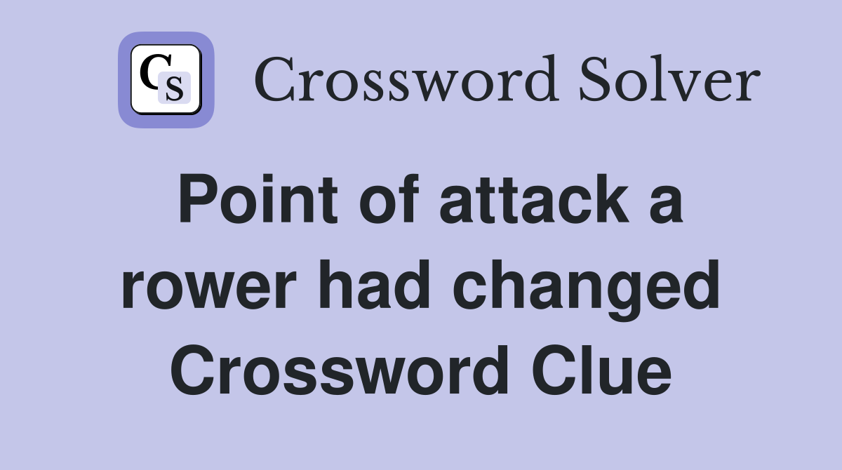 Point of attack a rower had changed Crossword Clue