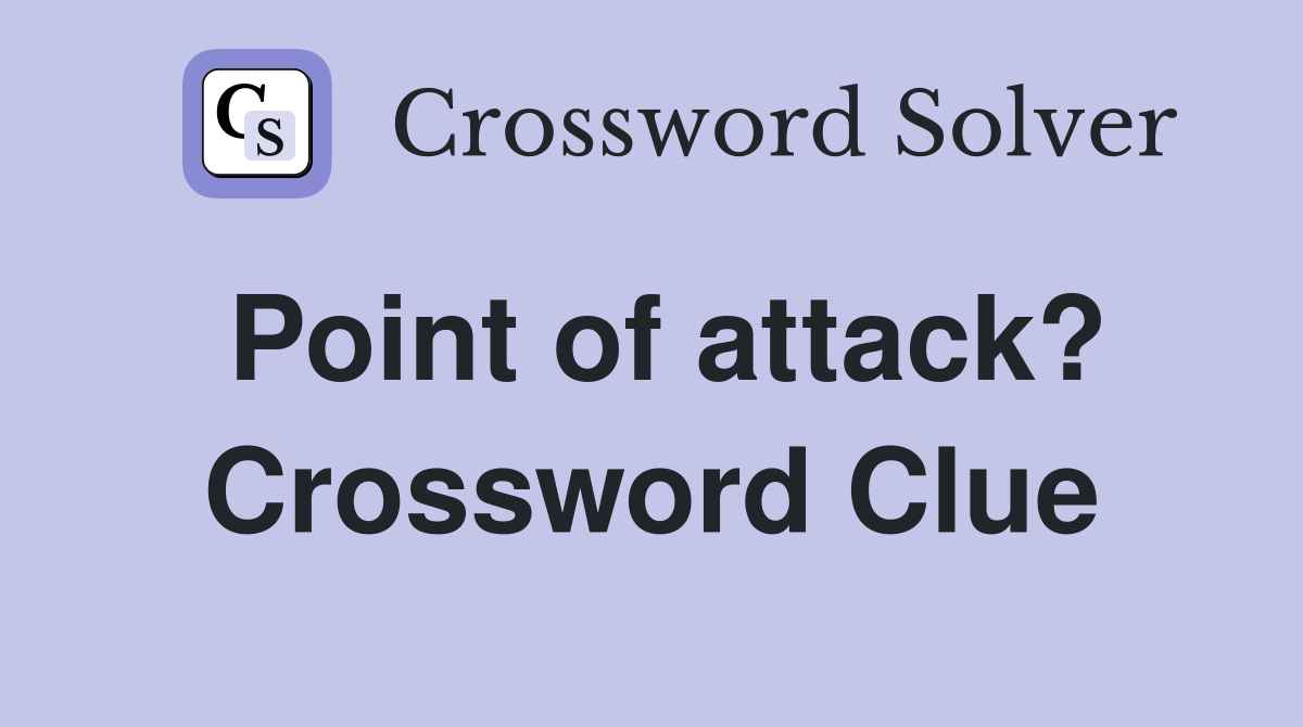 Point of attack? Crossword Clue
