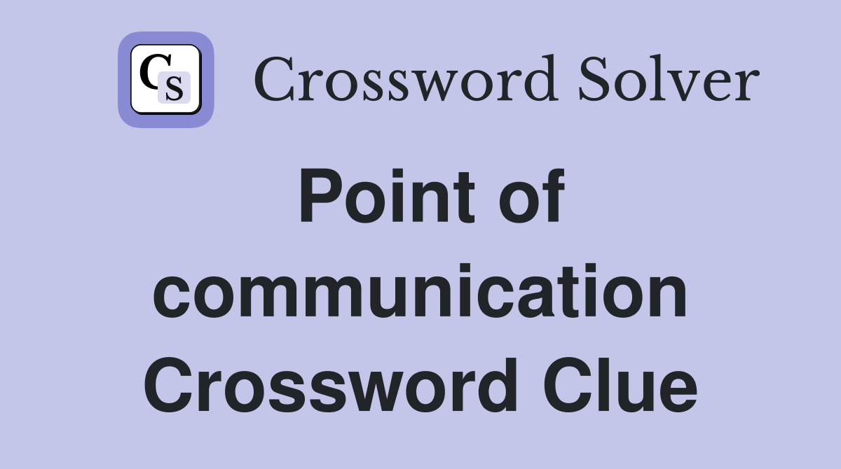 Point of communication Crossword Clue