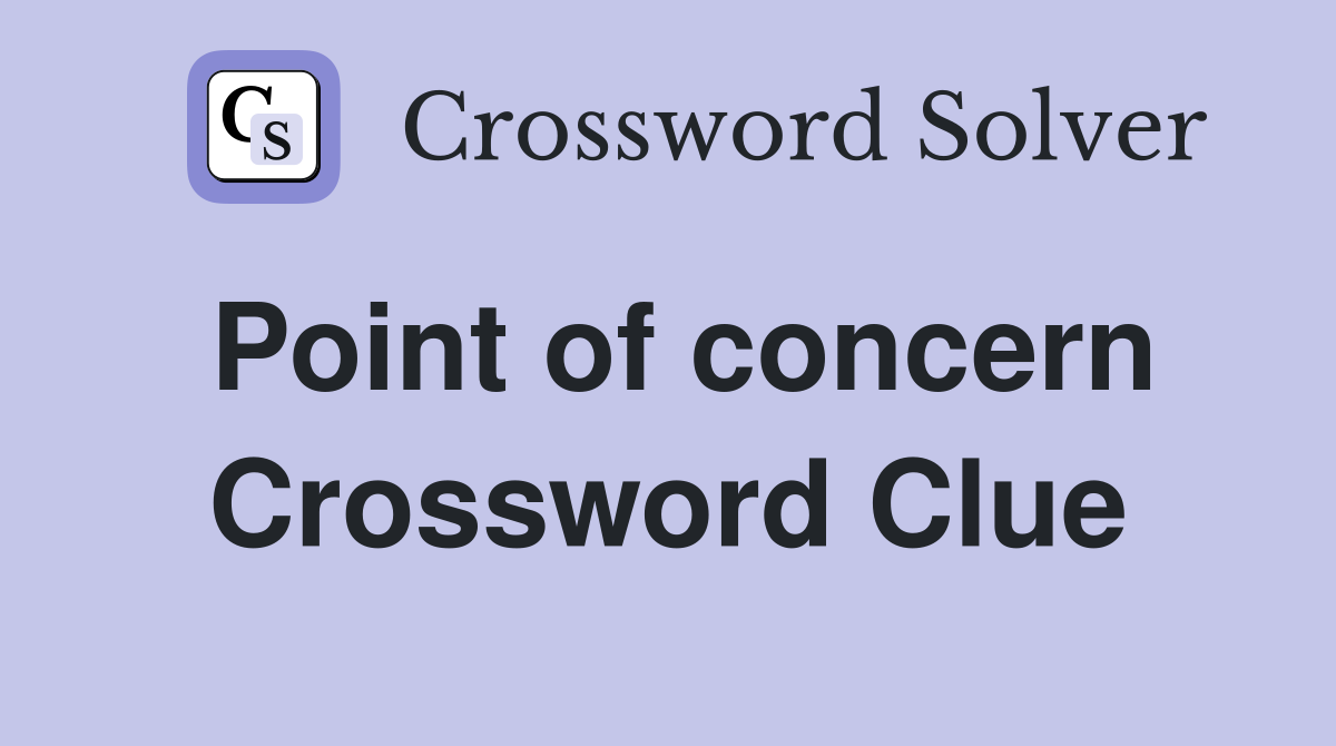 Point of concern Crossword Clue