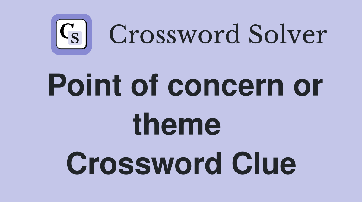 Point of concern or theme  Crossword Clue