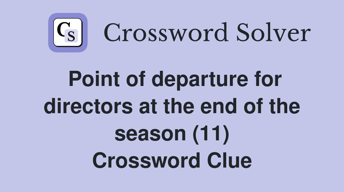 Point of departure for directors at the end of the season (11) Crossword Clue
