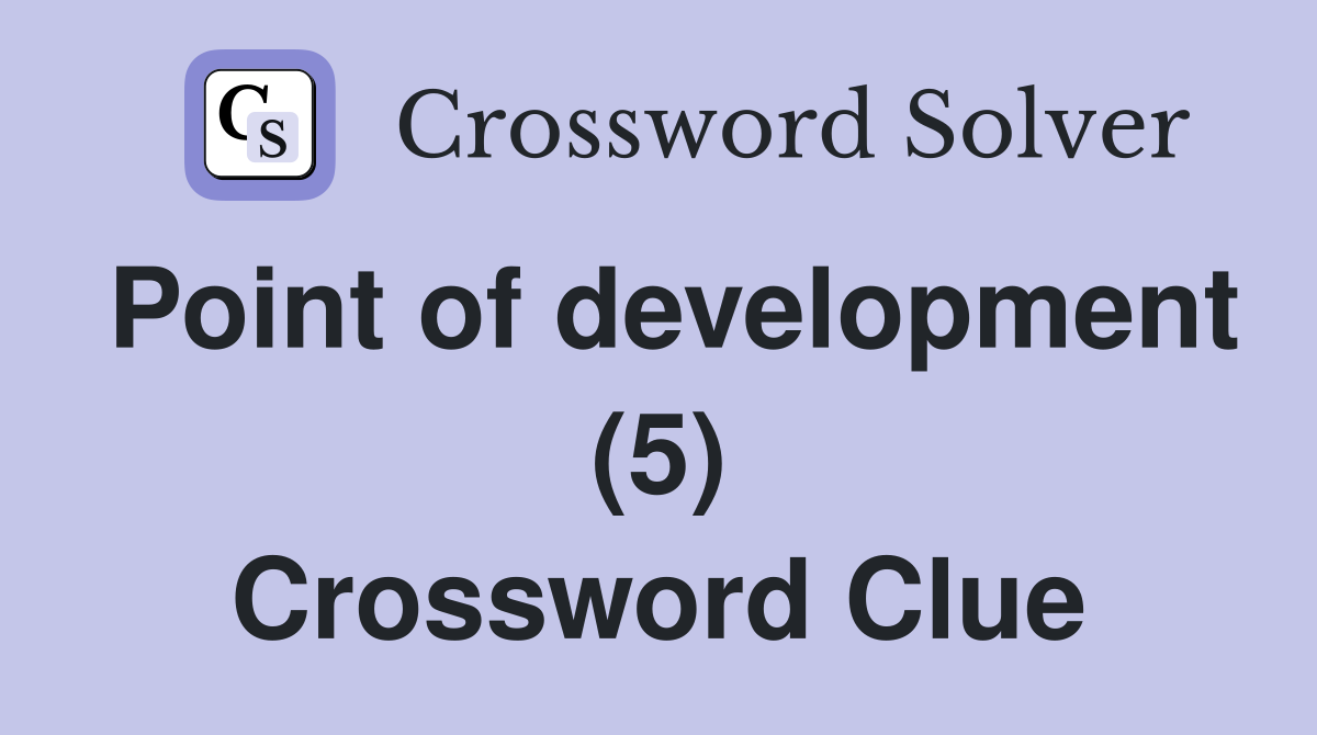 Point of development (5) Crossword Clue