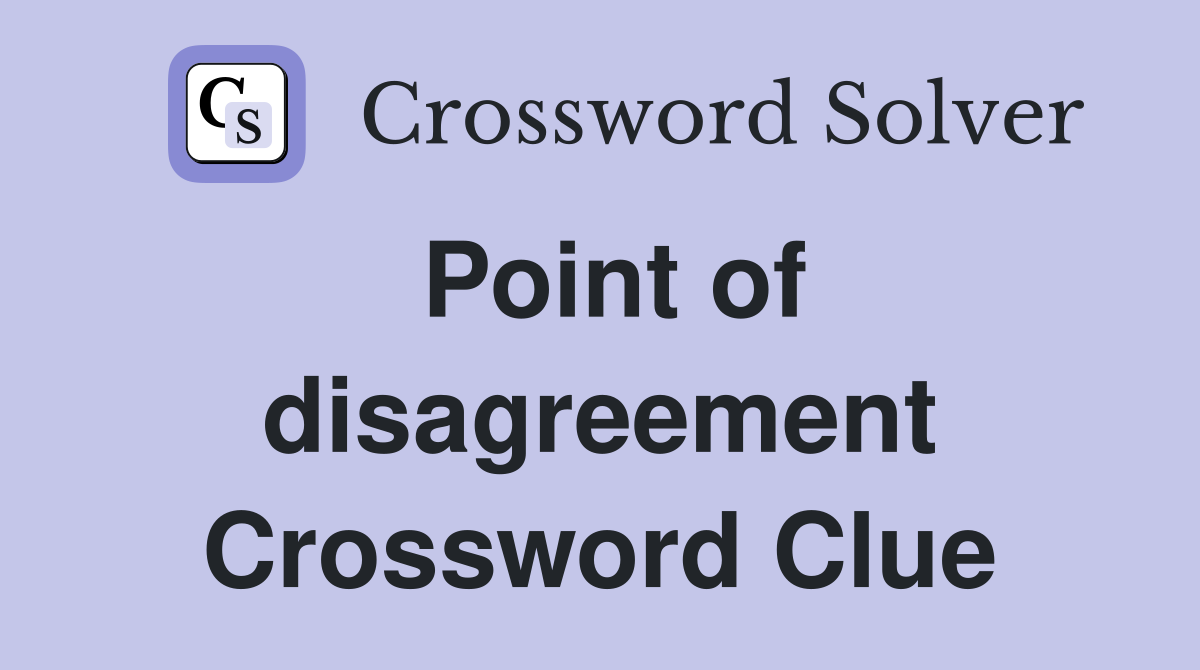Point of disagreement Crossword Clue