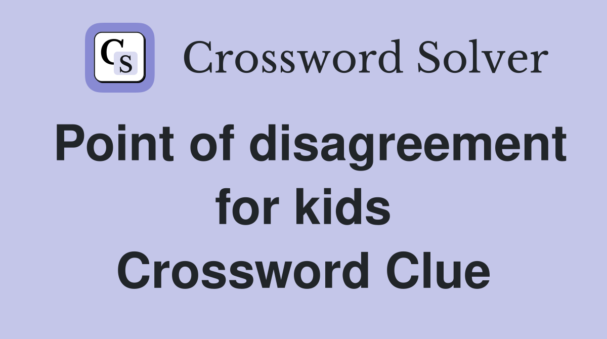 Point of disagreement for kids Crossword Clue
