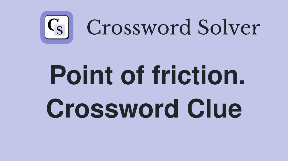 Point of friction. Crossword Clue