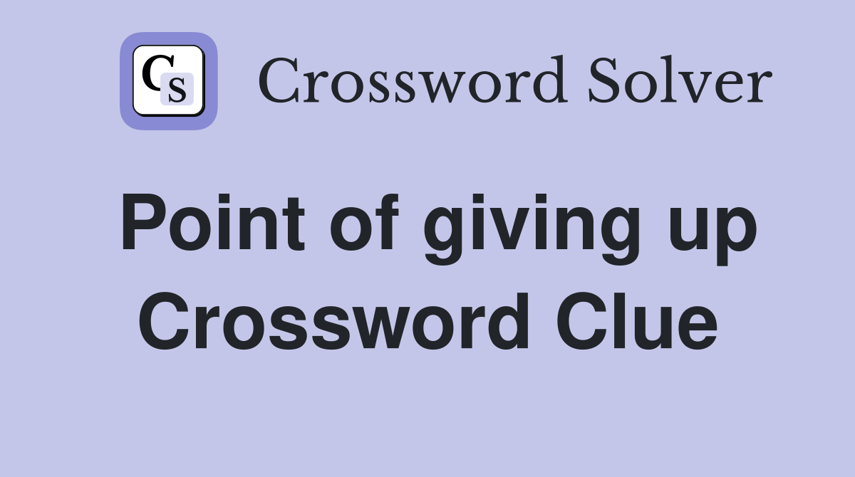 Point of giving up Crossword Clue