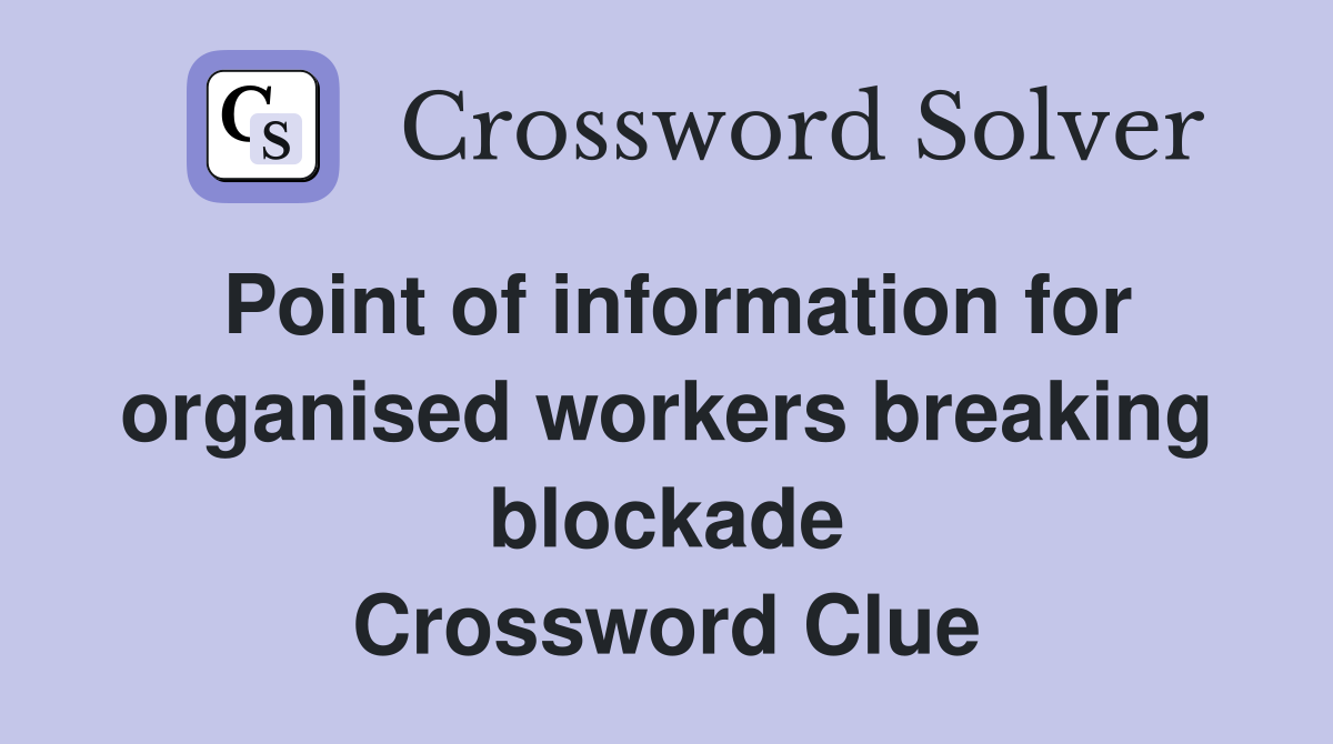 Point of information for organised workers breaking blockade Crossword Clue