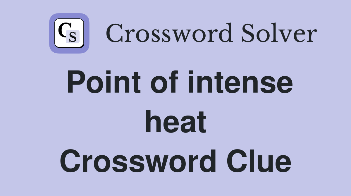 Point of intense heat Crossword Clue