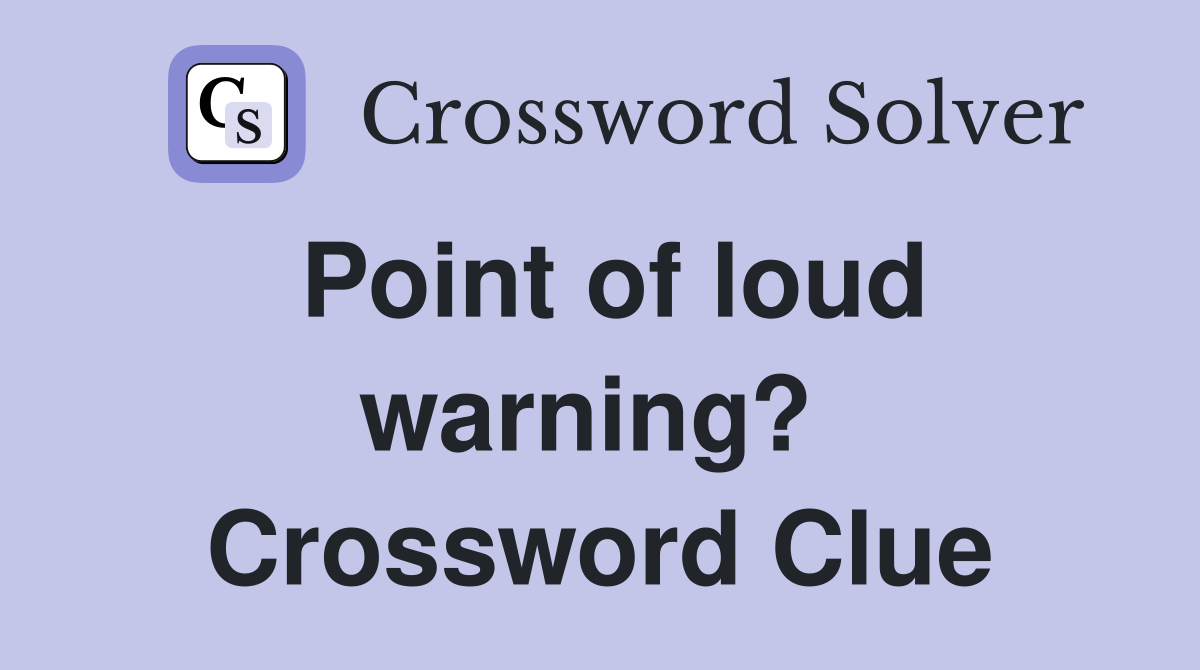 Point of loud warning?  Crossword Clue