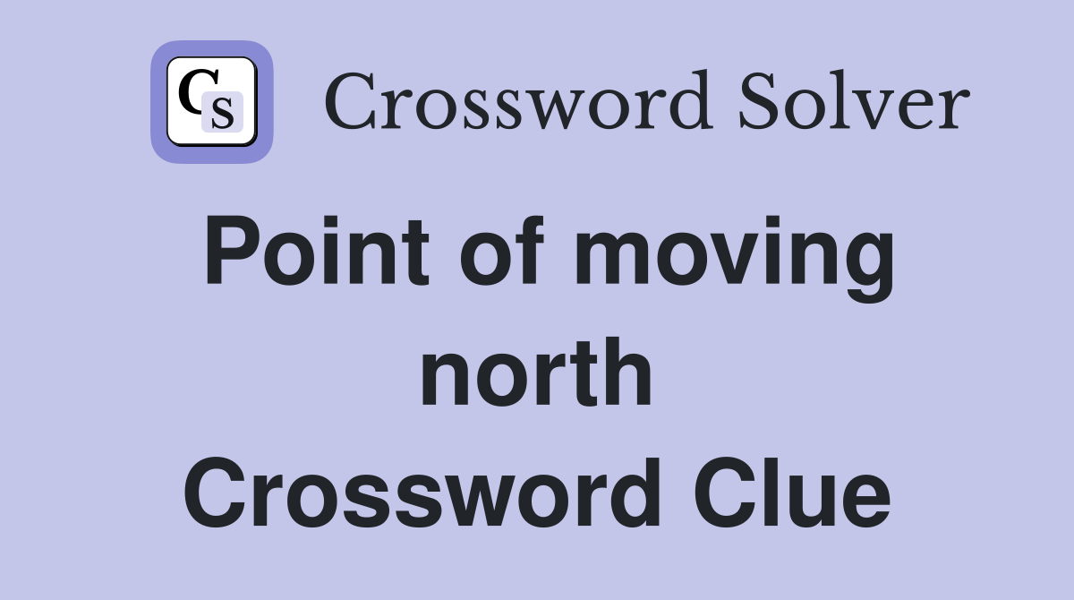 Point of moving north Crossword Clue