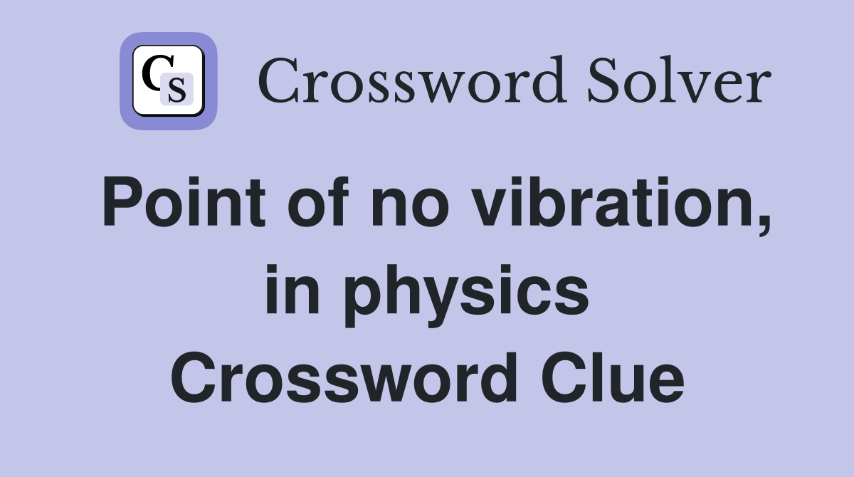 Point of no vibration, in physics Crossword Clue