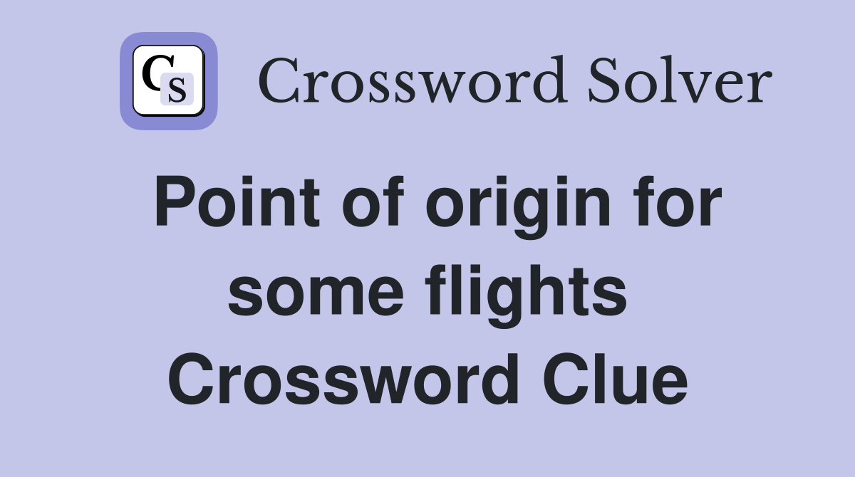 Point of origin for some flights Crossword Clue