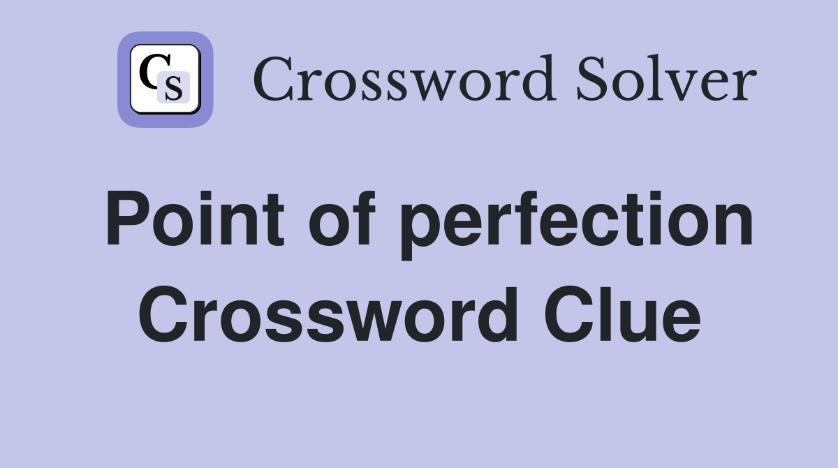 Point of perfection Crossword Clue
