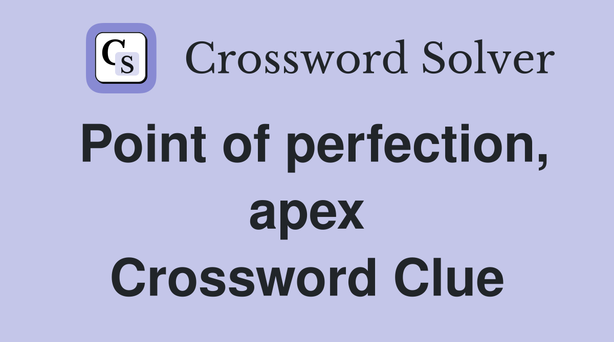 Point of perfection, apex Crossword Clue