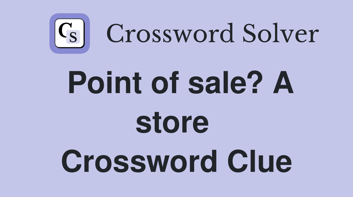Point of sale? A store  Crossword Clue