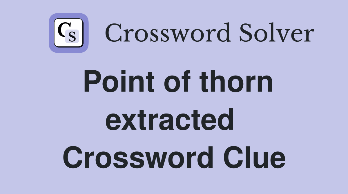Point of thorn extracted  Crossword Clue