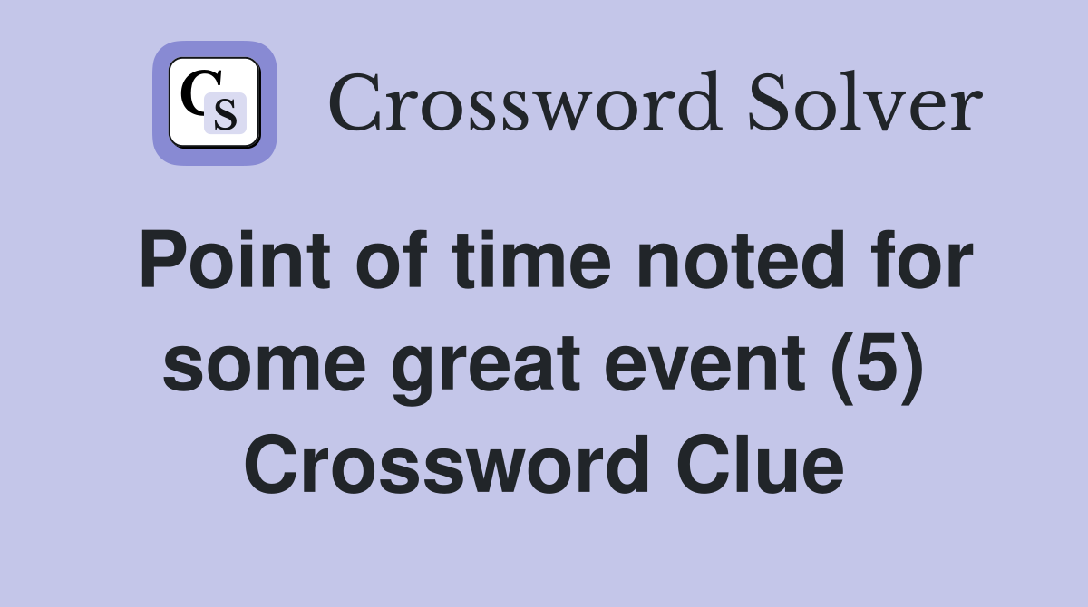 Point of time noted for some great event (5) Crossword Clue