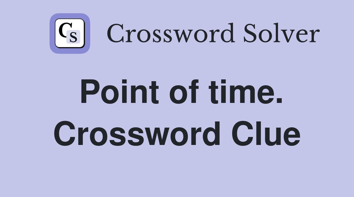 Point of time. Crossword Clue