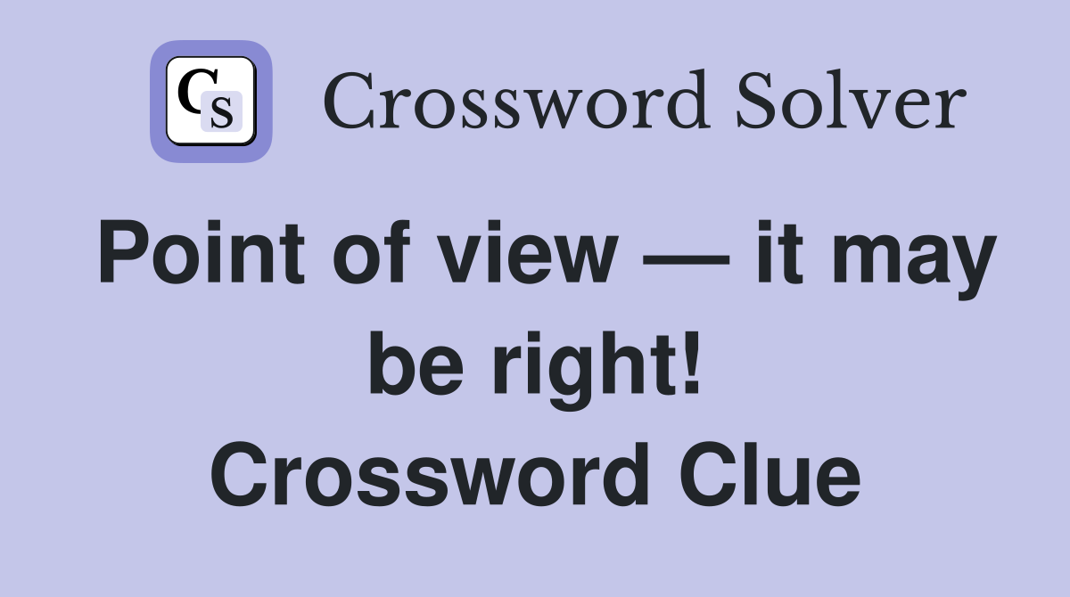 Point of view — it may be right! Crossword Clue
