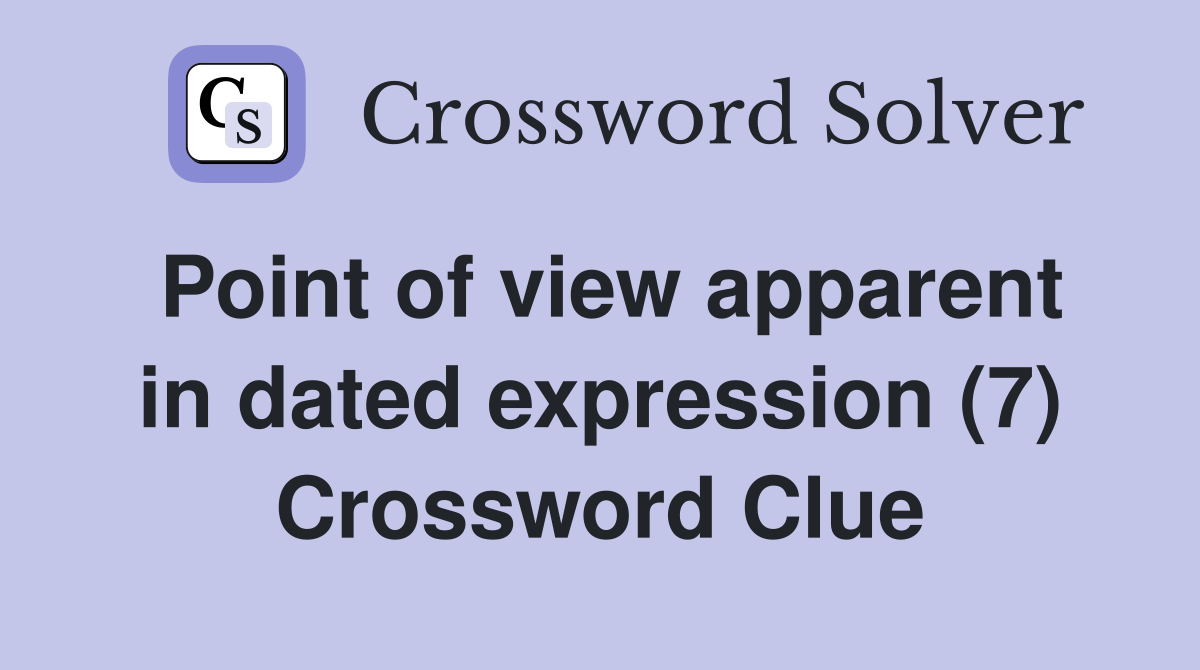 Point of view apparent in dated expression (7) Crossword Clue
