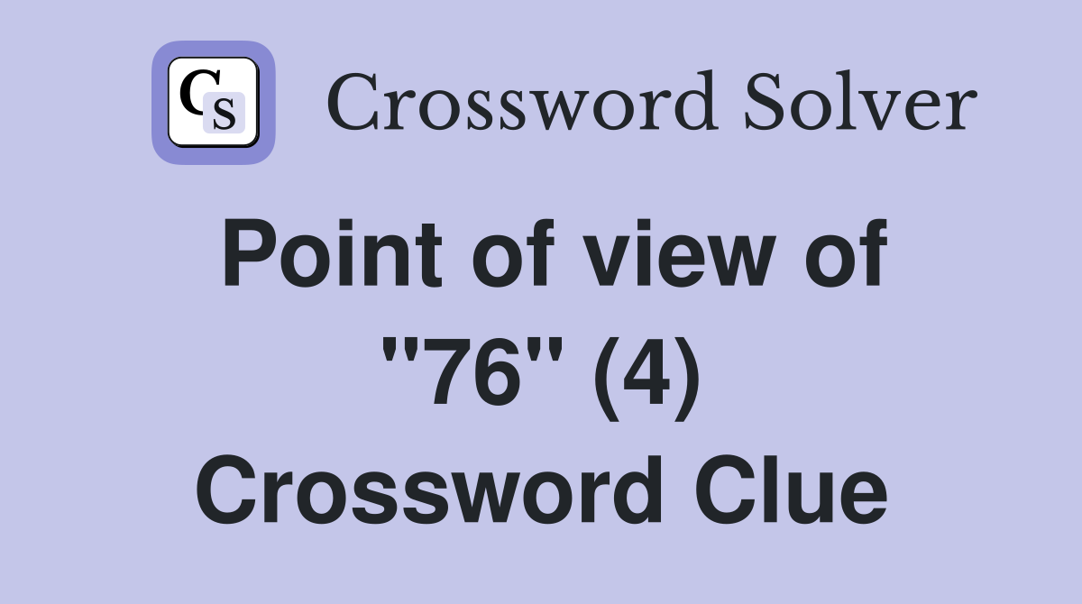 Point of view of "76" (4) Crossword Clue