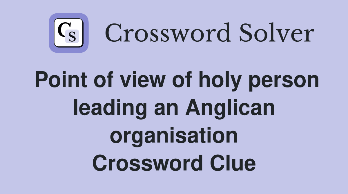 Point of view of holy person leading an Anglican organisation Crossword Clue