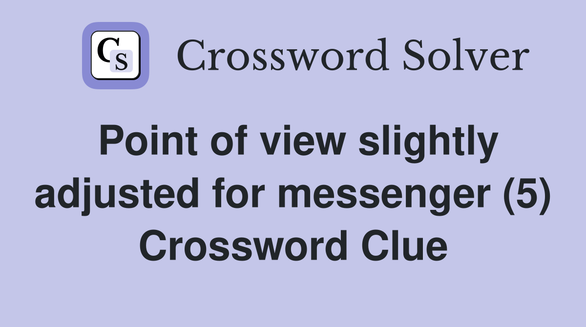 Point of view slightly adjusted for messenger (5) Crossword Clue
