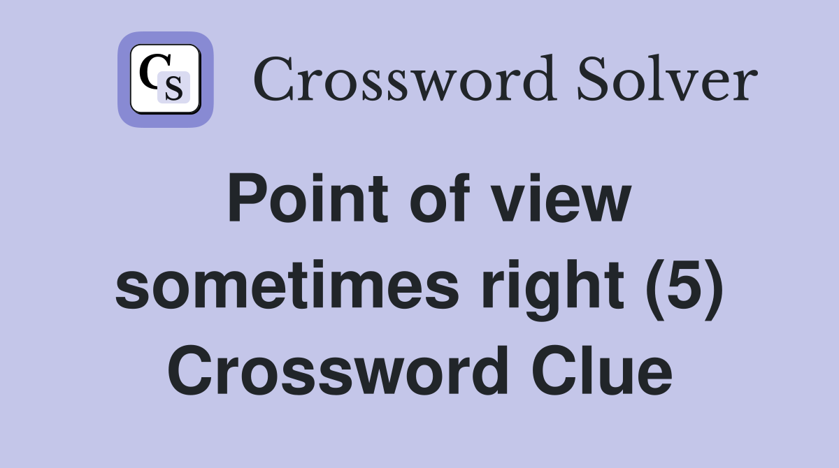 Point of view sometimes right (5) Crossword Clue