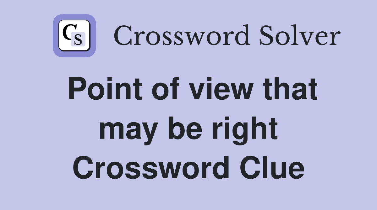 Point of view that may be right Crossword Clue