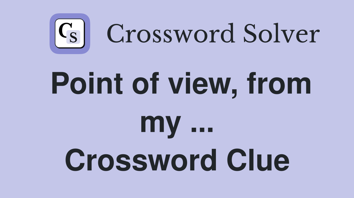 Point of view, from my ... Crossword Clue