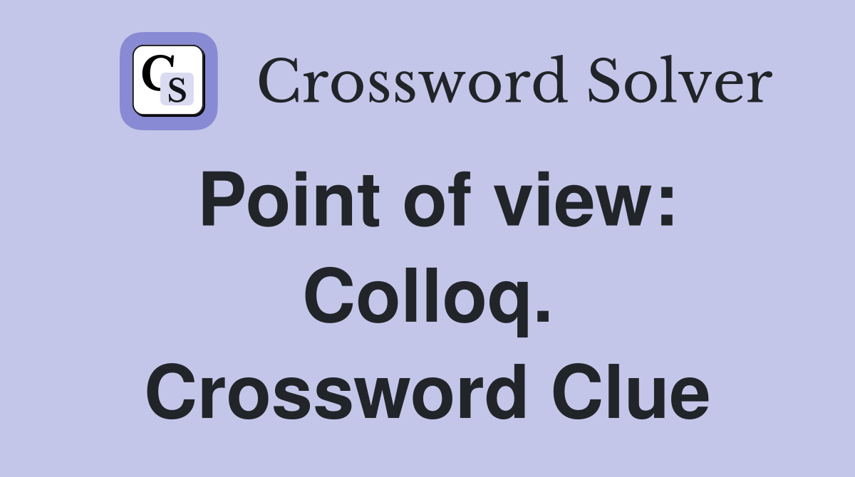 Point of view: Colloq. Crossword Clue