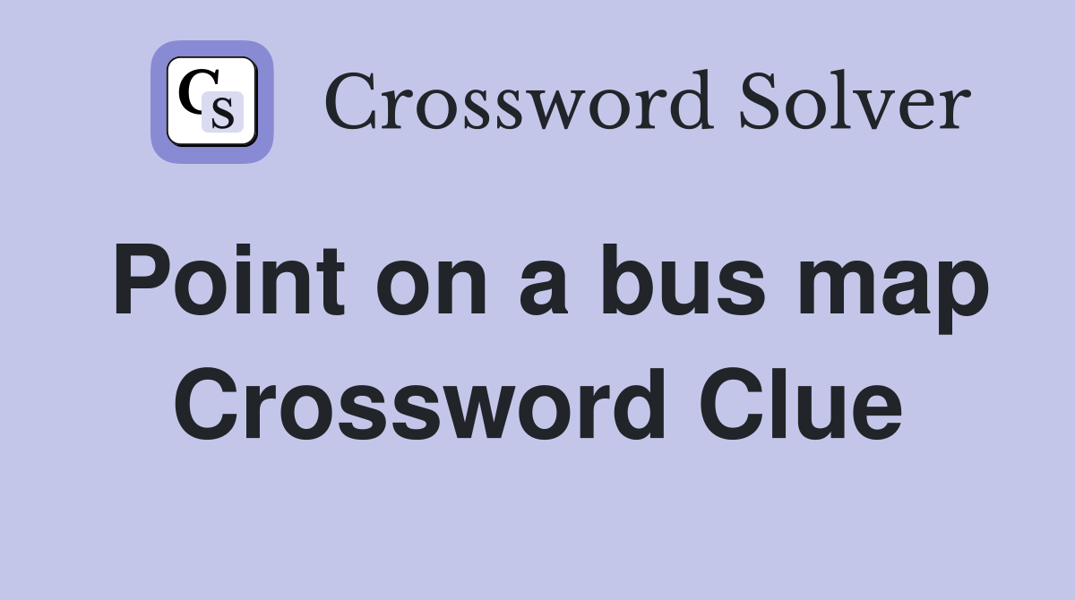Point on a bus map Crossword Clue